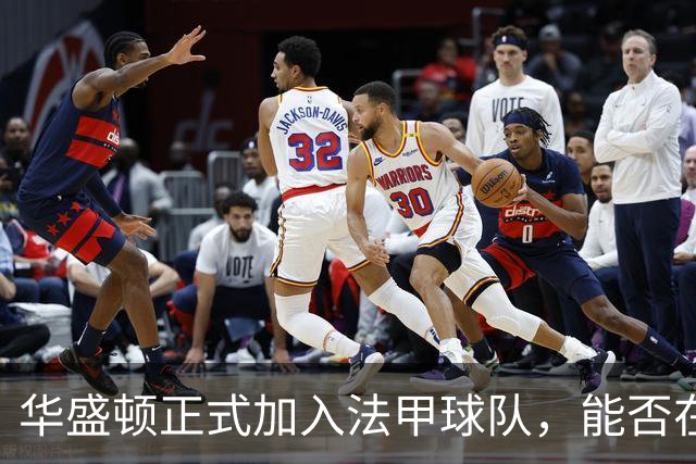 华盛顿正式加入法甲球队，能否在欧洲重拾职业生涯？